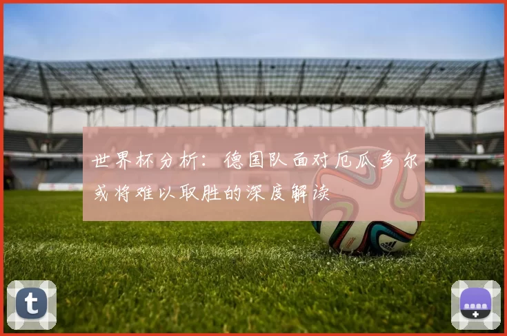 世界杯分析：德国队面对厄瓜多尔或将难以取胜的深度解读